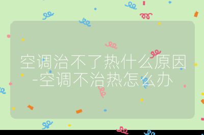 空調(diào)治不了熱什么原因-空調(diào)不治熱怎么辦