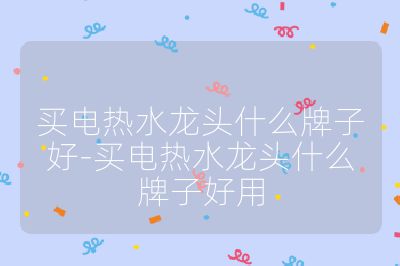 買電熱水龍頭什么牌子好-買電熱水龍頭什么牌子好用