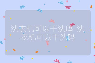 洗衣機(jī)可以干洗嗎-洗衣機(jī)可以干洗嗎