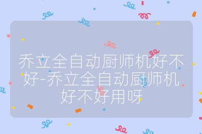喬立全自動廚師機好不好-喬立全自動廚師機好不好用呀