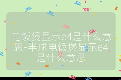 電飯煲顯示e4是什么意思-半球電飯煲顯示e4是什么意思