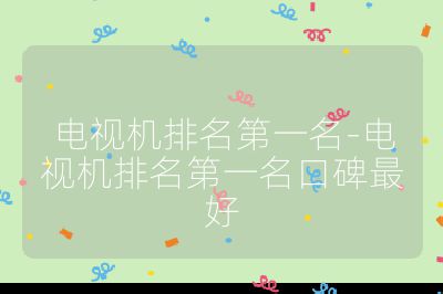 電視機排名第一名-電視機排名第一名口碑最好
