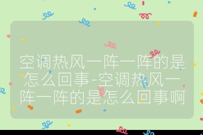 空調熱風一陣一陣的是怎么回事-空調熱風一陣一陣的是怎么回事啊