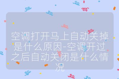 空調(diào)打開馬上自動關(guān)掉是什么原因-空調(diào)開過之后自動關(guān)閉是什么情況