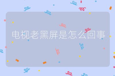 電視老黑屏是怎么回事