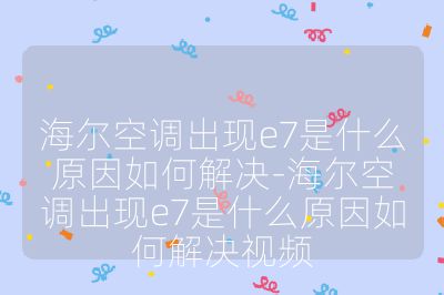 海爾空調出現e7是什么原因如何解決-海爾空調出現e7是什么原因如何解決視頻