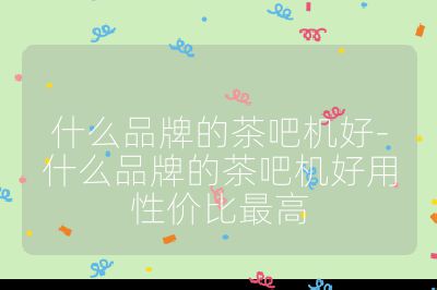 什么品牌的茶吧機好-什么品牌的茶吧機好用性價比最高