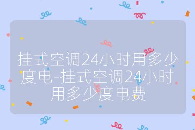 掛式空調24小時用多少度電-掛式空調24小時用多少度電費