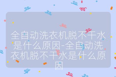 全自動洗衣機脫不干水是什么原因-全自動洗衣機脫不干水是什么原因