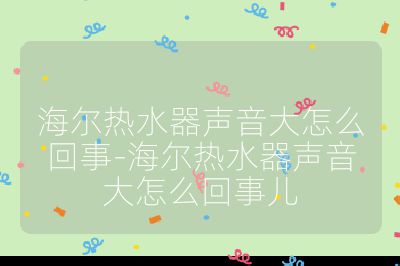 海爾熱水器聲音大怎么回事-海爾熱水器聲音大怎么回事兒