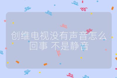 創(chuàng)維電視沒(méi)有聲音怎么回事 不是靜音