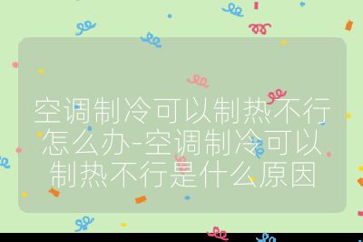 空調(diào)制冷可以制熱不行怎么辦-空調(diào)制冷可以制熱不行是什么原因