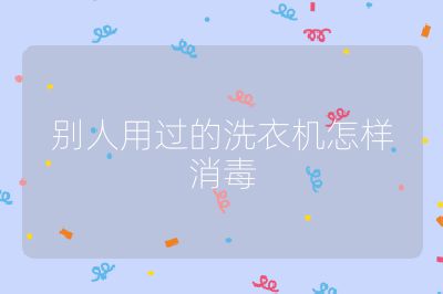 別人用過(guò)的洗衣機(jī)怎樣消毒
