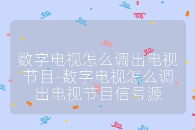 數字電視怎么調出電視節(jié)目-數字電視怎么調出電視節(jié)目信號源