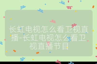 長虹電視怎么看衛視直播-長虹電視怎么看衛視直播節目