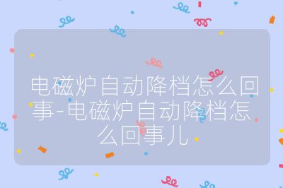 電磁爐自動降檔怎么回事-電磁爐自動降檔怎么回事兒