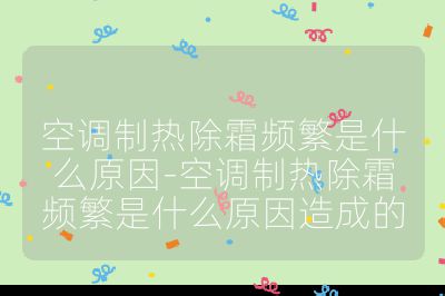 空調制熱除霜頻繁是什么原因-空調制熱除霜頻繁是什么原因造成的