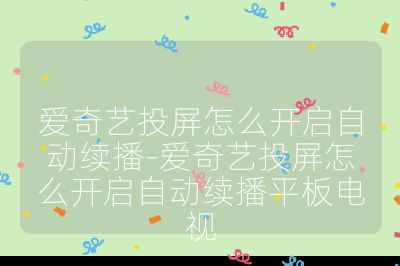 愛奇藝投屏怎么開啟自動續播-愛奇藝投屏怎么開啟自動續播平板電視