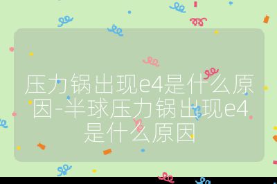 壓力鍋出現(xiàn)e4是什么原因-半球壓力鍋出現(xiàn)e4是什么原因