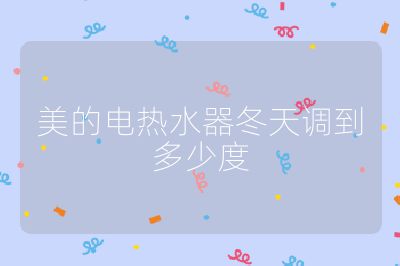 美的電熱水器冬天調到多少度
