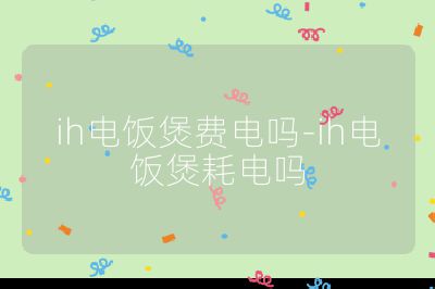 ih電飯煲費電嗎-ih電飯煲耗電嗎