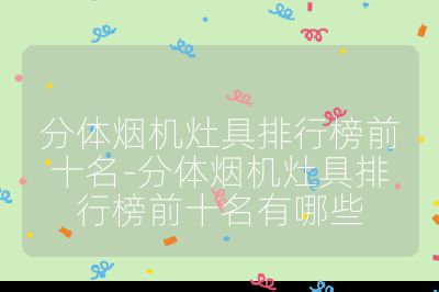 分體煙機灶具排行榜前十名-分體煙機灶具排行榜前十名有哪些