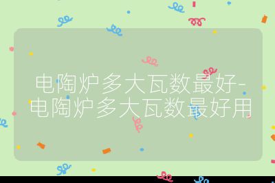 電陶爐多大瓦數最好-電陶爐多大瓦數最好用