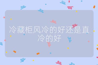 冷藏柜風冷的好還是直冷的好