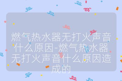 燃氣熱水器無打火聲音什么原因-燃氣熱水器無打火聲音什么原因造成的