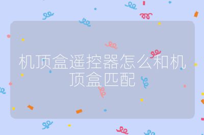 機(jī)頂盒遙控器怎么和機(jī)頂盒匹配
