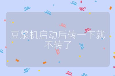 豆?jié){機啟動后轉(zhuǎn)一下就不轉(zhuǎn)了