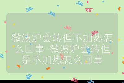 微波爐會轉但不加熱怎么回事-微波爐會轉但是不加熱怎么回事