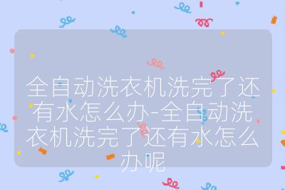 全自動洗衣機洗完了還有水怎么辦-全自動洗衣機洗完了還有水怎么辦呢