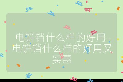 電餅鐺什么樣的好用-電餅鐺什么樣的好用又實惠