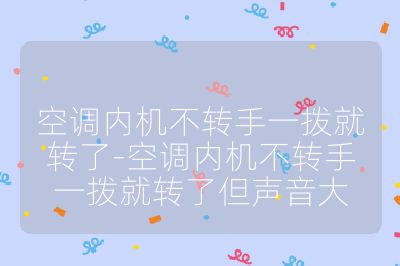 空調(diào)內(nèi)機(jī)不轉(zhuǎn)手一撥就轉(zhuǎn)了-空調(diào)內(nèi)機(jī)不轉(zhuǎn)手一撥就轉(zhuǎn)了但聲音大