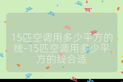 15匹空調用多少平方的線-15匹空調用多少平方的線合適