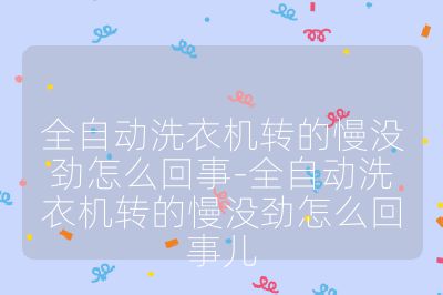 全自動洗衣機轉的慢沒勁怎么回事-全自動洗衣機轉的慢沒勁怎么回事兒