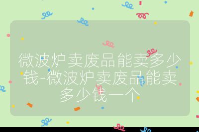 微波爐賣廢品能賣多少錢-微波爐賣廢品能賣多少錢一個