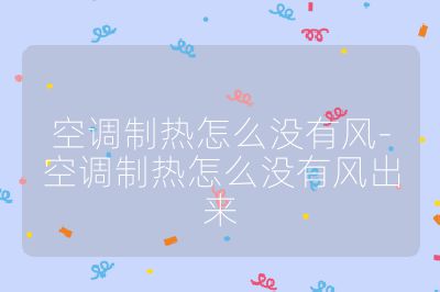 空調制熱怎么沒有風-空調制熱怎么沒有風出來