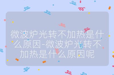 微波爐光轉不加熱是什么原因-微波爐光轉不加熱是什么原因呢