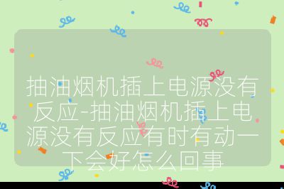抽油煙機插上電源沒有反應-抽油煙機插上電源沒有反應有時有動一下會好怎么回事