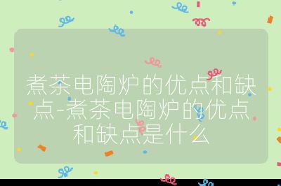 煮茶電陶爐的優點和缺點-煮茶電陶爐的優點和缺點是什么