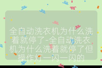 全自動(dòng)洗衣機(jī)為什么洗著就停了-全自動(dòng)洗衣機(jī)為什么洗著就停了但操作燈一閃一閃的