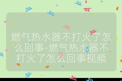 燃氣熱水器不打火了怎么回事-燃氣熱水器不打火了怎么回事視頻