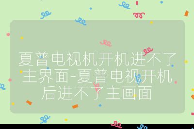 夏普電視機開機進不了主界面-夏普電視開機后進不了主畫面