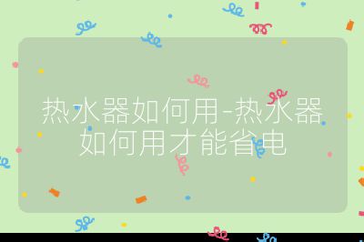 熱水器如何用-熱水器如何用才能省電