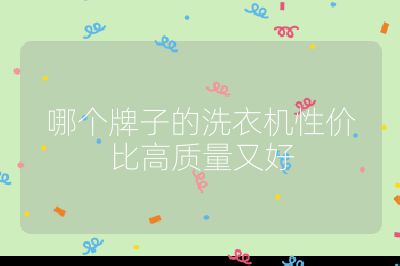 哪個(gè)牌子的洗衣機(jī)性價(jià)比高質(zhì)量又好