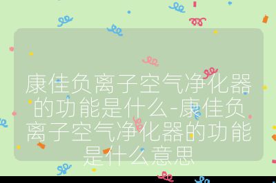 康佳負(fù)離子空氣凈化器的功能是什么-康佳負(fù)離子空氣凈化器的功能是什么意思
