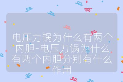 電壓力鍋為什么有兩個(gè)內(nèi)膽-電壓力鍋為什么有兩個(gè)內(nèi)膽分別有什么作用