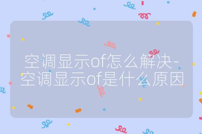 空調顯示of怎么解決-空調顯示of是什么原因